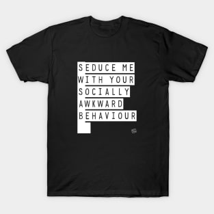 Seduce Me (With Your Socially Awkward Behaviour) T-Shirt